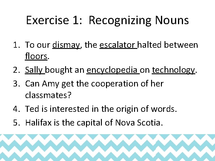 Exercise 1: Recognizing Nouns 1. To our dismay, the escalator halted between floors. 2.