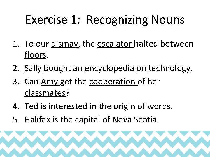 Exercise 1: Recognizing Nouns 1. To our dismay, the escalator halted between floors. 2.