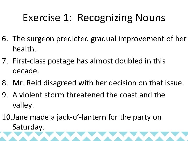 Exercise 1: Recognizing Nouns 6. The surgeon predicted gradual improvement of her health. 7.