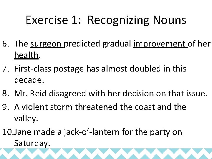 Exercise 1: Recognizing Nouns 6. The surgeon predicted gradual improvement of her health. 7.