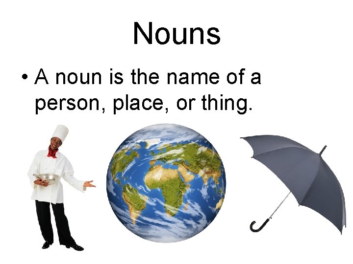Nouns • A noun is the name of a person, place, or thing. 