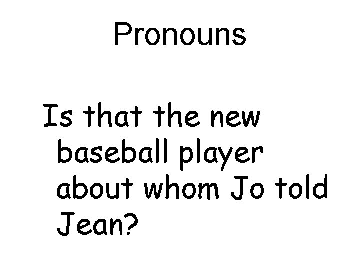 Pronouns Is that the new baseball player about whom Jo told Jean? 