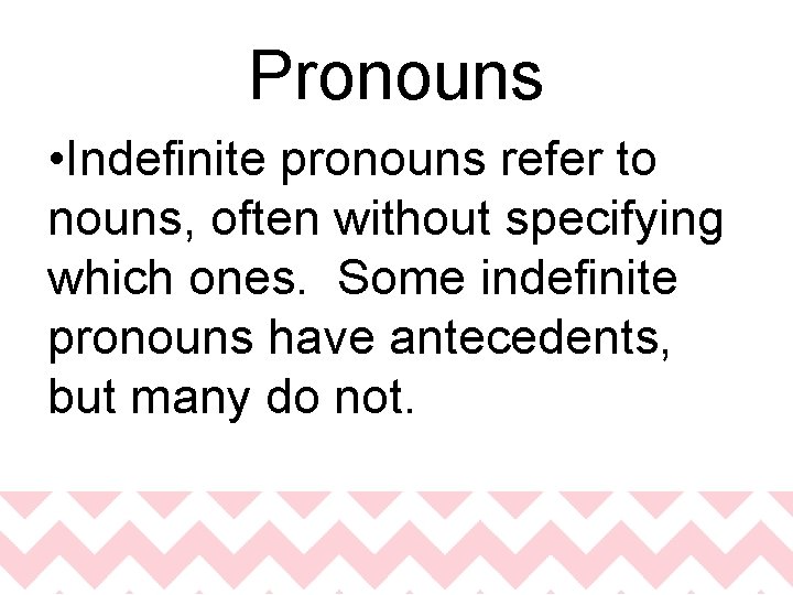 Pronouns • Indefinite pronouns refer to nouns, often without specifying which ones. Some indefinite