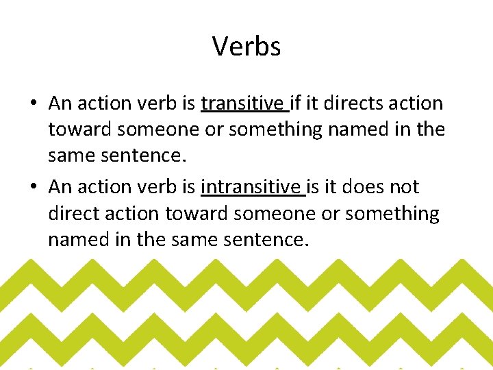 Verbs • An action verb is transitive if it directs action toward someone or