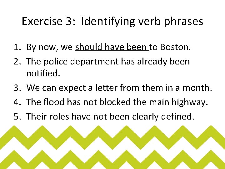 Exercise 3: Identifying verb phrases 1. By now, we should have been to Boston.
