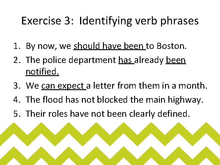 Exercise 3: Identifying verb phrases 1. By now, we should have been to Boston.