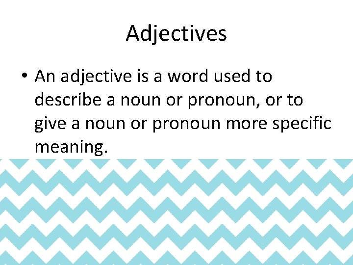 Adjectives • An adjective is a word used to describe a noun or pronoun,