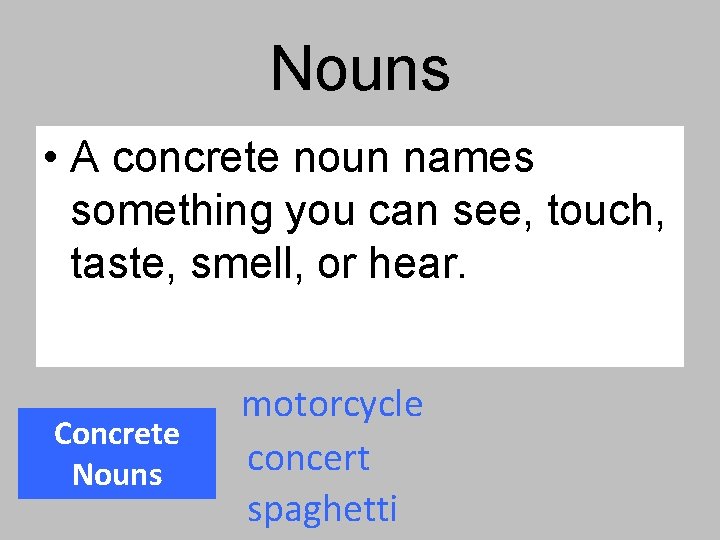 Nouns • A concrete noun names something you can see, touch, taste, smell, or