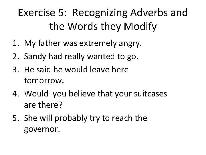 Exercise 5: Recognizing Adverbs and the Words they Modify 1. My father was extremely