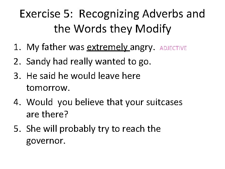 Exercise 5: Recognizing Adverbs and the Words they Modify 1. My father was extremely