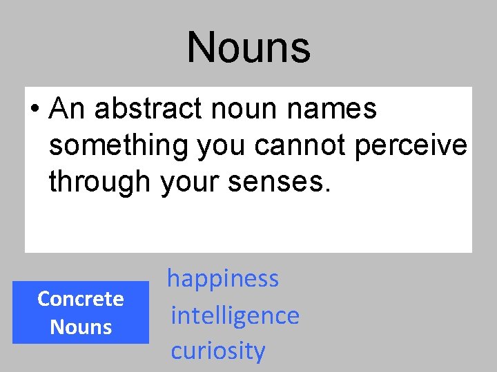 Nouns • An abstract noun names something you cannot perceive through your senses. Concrete