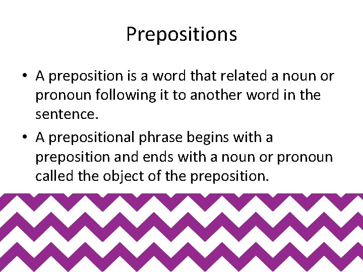 Prepositions • A preposition is a word that related a noun or pronoun following