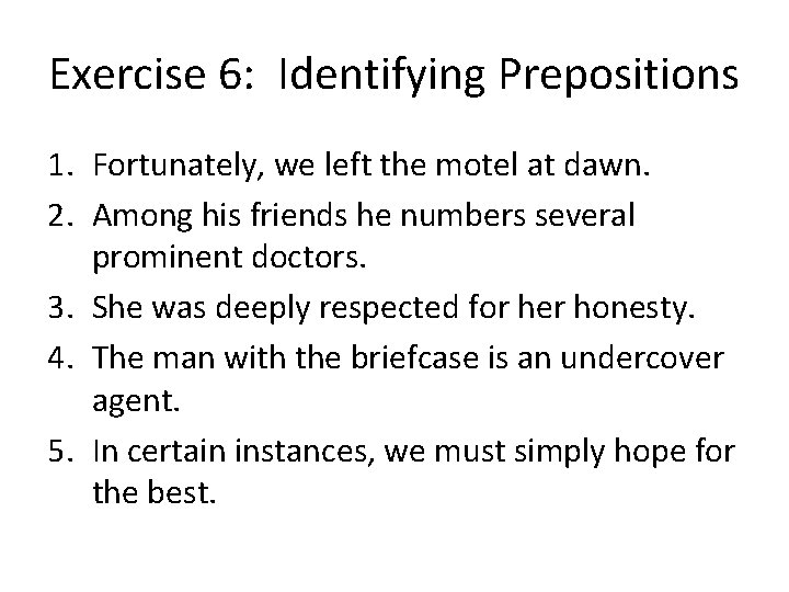 Exercise 6: Identifying Prepositions 1. Fortunately, we left the motel at dawn. 2. Among