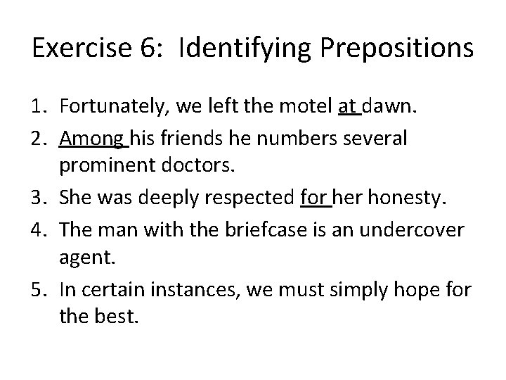 Exercise 6: Identifying Prepositions 1. Fortunately, we left the motel at dawn. 2. Among