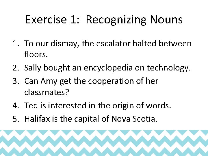 Exercise 1: Recognizing Nouns 1. To our dismay, the escalator halted between floors. 2.