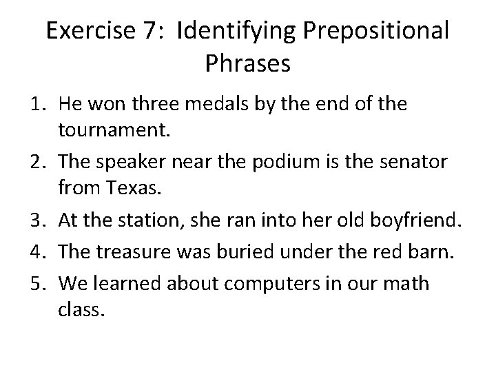 Exercise 7: Identifying Prepositional Phrases 1. He won three medals by the end of