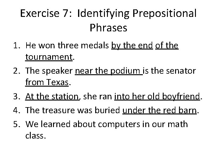 Exercise 7: Identifying Prepositional Phrases 1. He won three medals by the end of