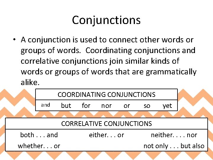 Conjunctions • A conjunction is used to connect other words or groups of words.