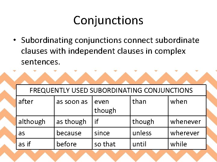 Conjunctions • Subordinating conjunctions connect subordinate clauses with independent clauses in complex sentences. FREQUENTLY