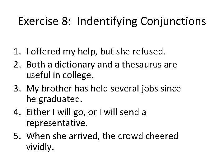 Exercise 8: Indentifying Conjunctions 1. I offered my help, but she refused. 2. Both