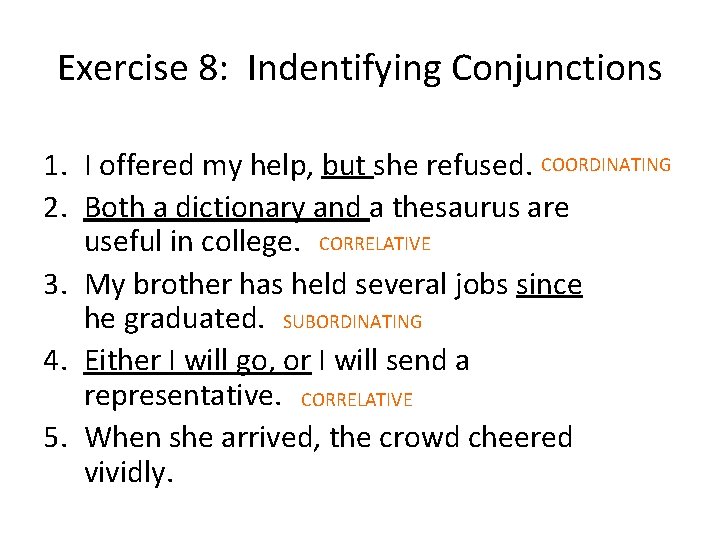 Exercise 8: Indentifying Conjunctions 1. I offered my help, but she refused. COORDINATING 2.