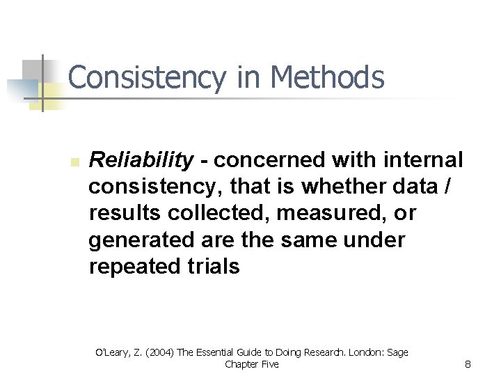 Consistency in Methods n Reliability - concerned with internal consistency, that is whether data Consistency in Methods n Reliability - concerned with internal consistency, that is whether data
