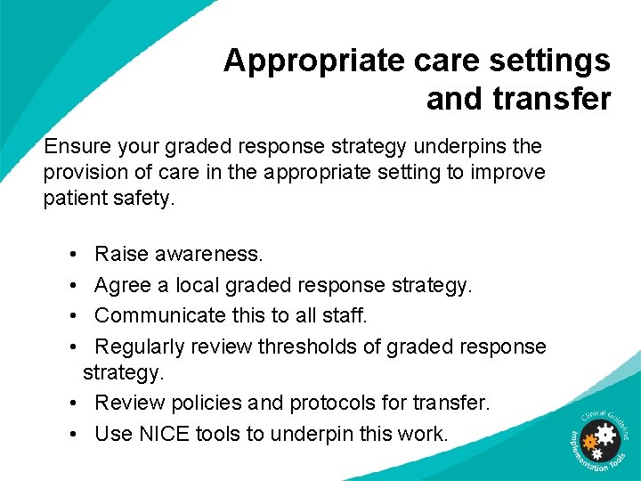 Appropriate care settings and transfer Ensure your graded response strategy underpins the provision of