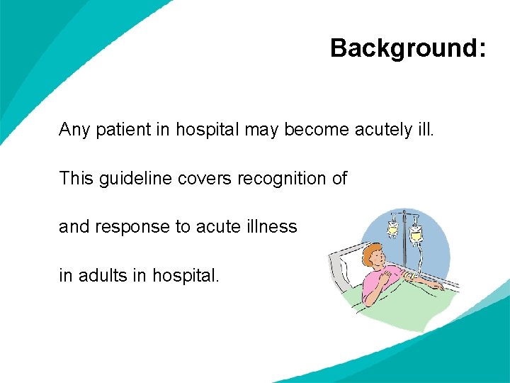 Background: Any patient in hospital may become acutely ill. This guideline covers recognition of