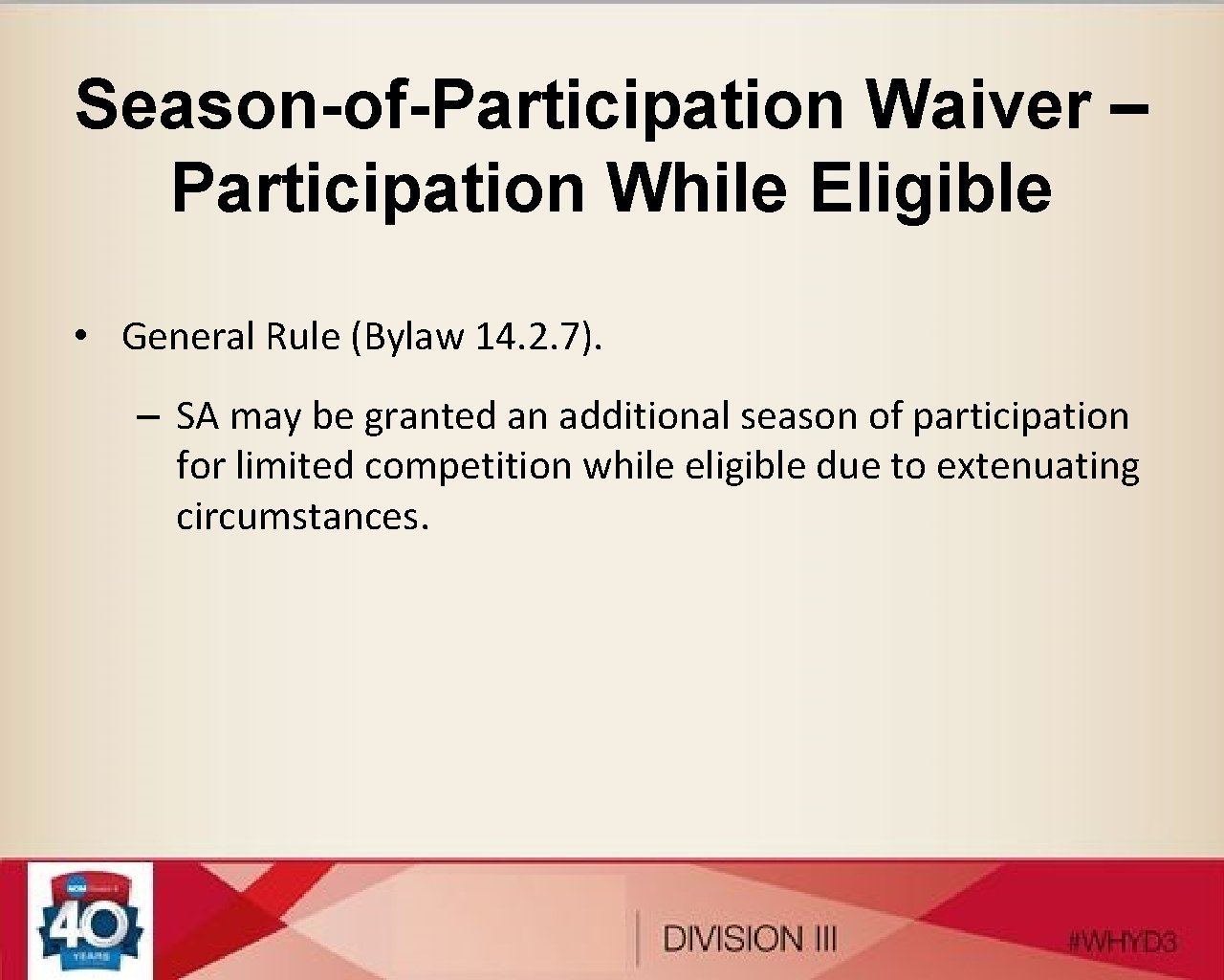 Season-of-Participation Waiver – Participation While Eligible • General Rule (Bylaw 14. 2. 7). –