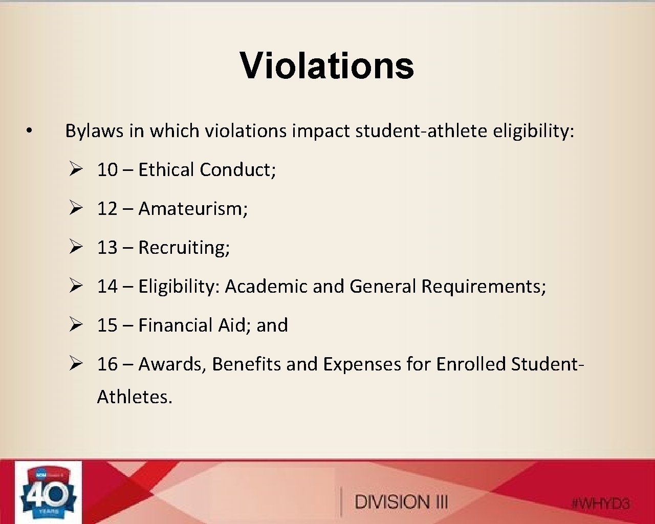 Violations • Bylaws in which violations impact student-athlete eligibility: Ø 10 – Ethical Conduct;