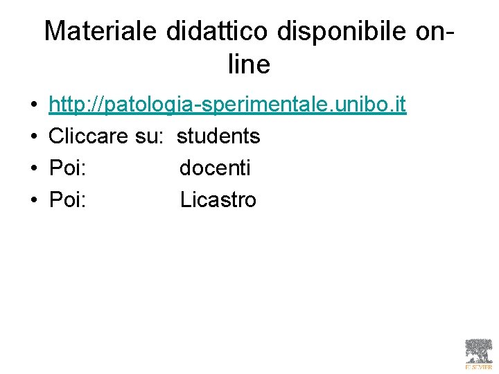 Materiale didattico disponibile online • • http: //patologia-sperimentale. unibo. it Cliccare su: students Poi: