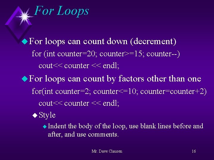 For Loops u For loops can count down (decrement) for (int counter=20; counter>=15; counter--)