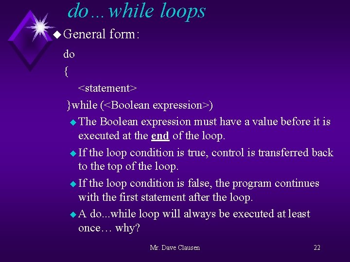 do…while loops u General form: do { <statement> }while (<Boolean expression>) u The Boolean