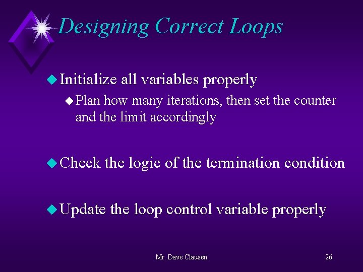 Designing Correct Loops u Initialize all variables properly u Plan how many iterations, then