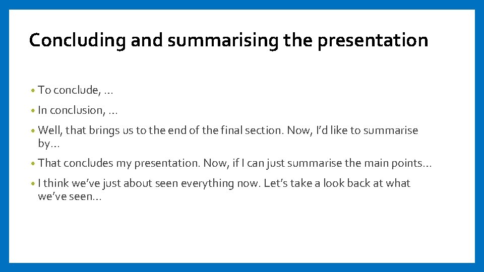 Concluding and summarising the presentation • To conclude, … • In conclusion, … •