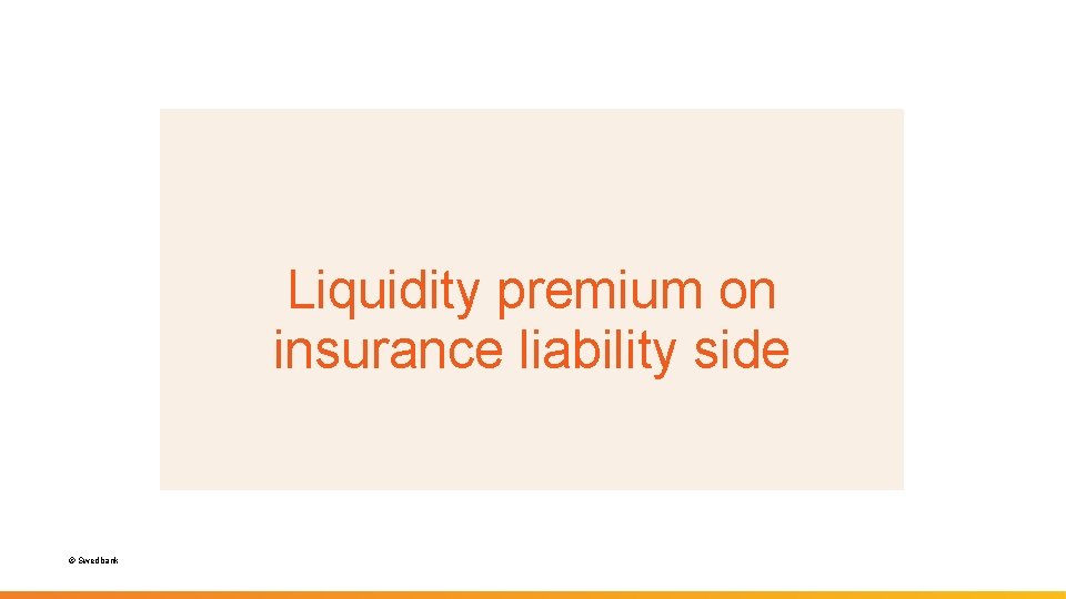 Liquidity premium on insurance liability side © Swedbank 