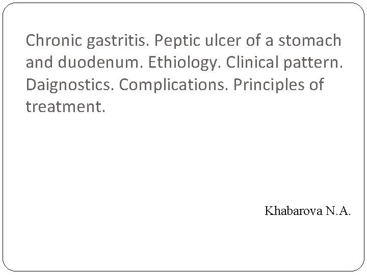 Chronic gastritis. Peptic ulcer of a stomach and duodenum. Ethiology. Clinical pattern. Daignostics. Complications.