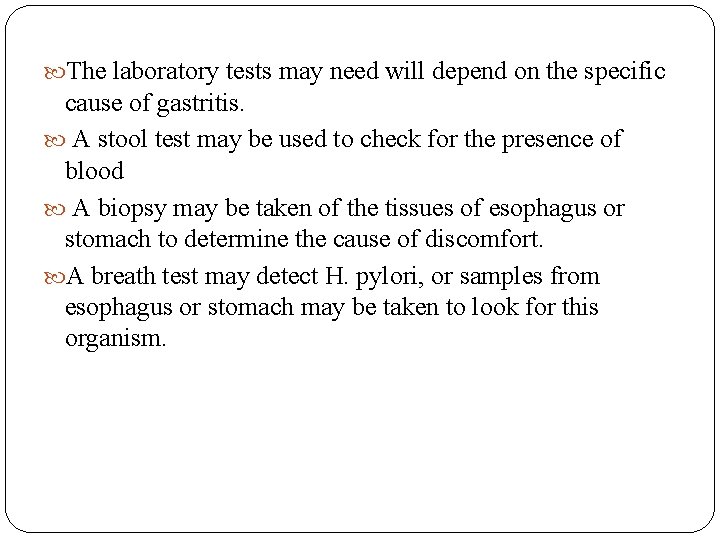 The laboratory tests may need will depend on the specific cause of gastritis. The laboratory tests may need will depend on the specific cause of gastritis.