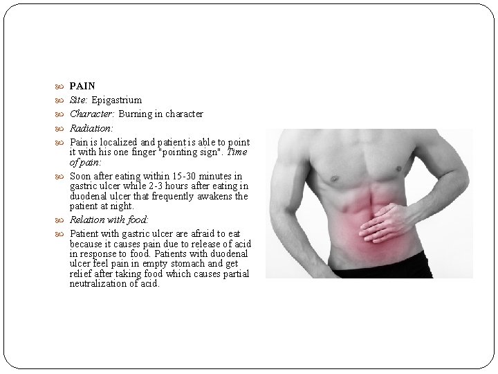  PAIN Site: Epigastrium Character: Burning in character Radiation: Pain is localized and patient