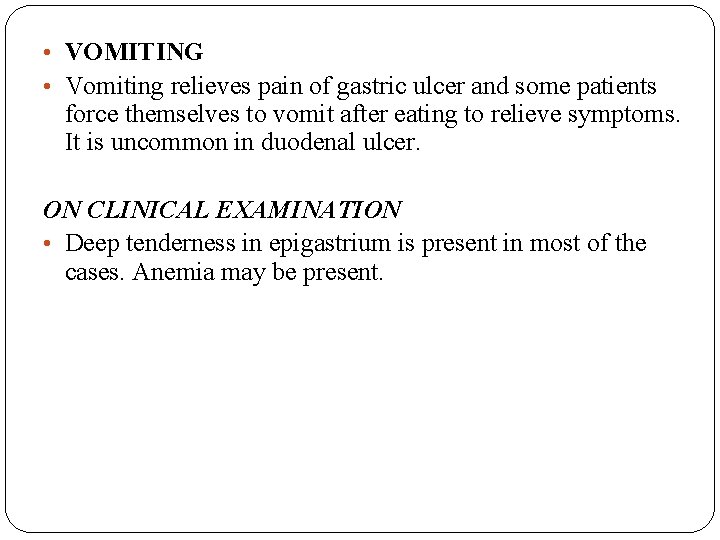 • VOMITING • Vomiting relieves pain of gastric ulcer and some patients force • VOMITING • Vomiting relieves pain of gastric ulcer and some patients force