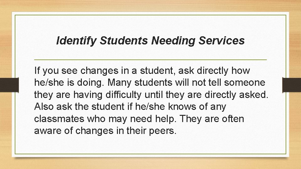  Identify Students Needing Services If you see changes in a student, ask directly