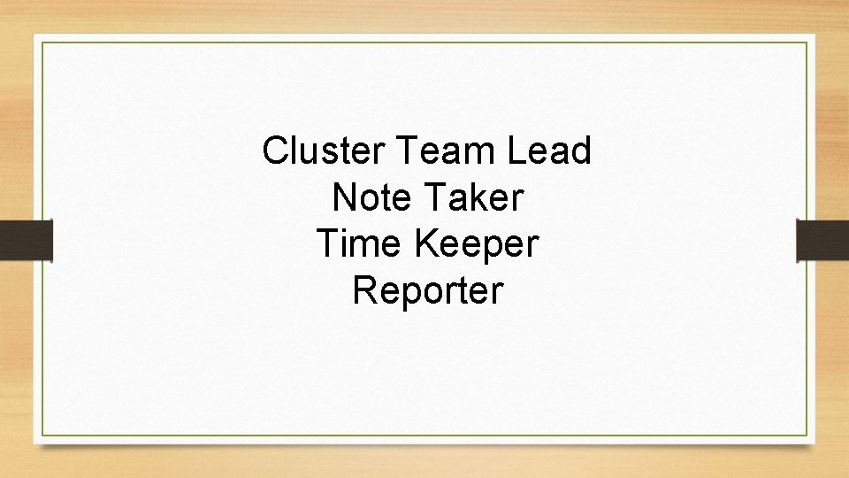 Cluster Team Lead Note Taker Time Keeper Reporter 