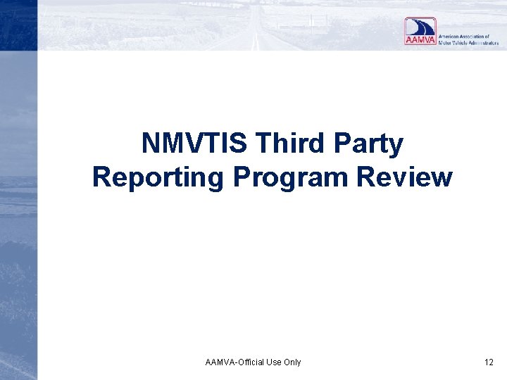 NMVTIS Third Party Reporting Program Review AAMVA-Official Use Only 12 