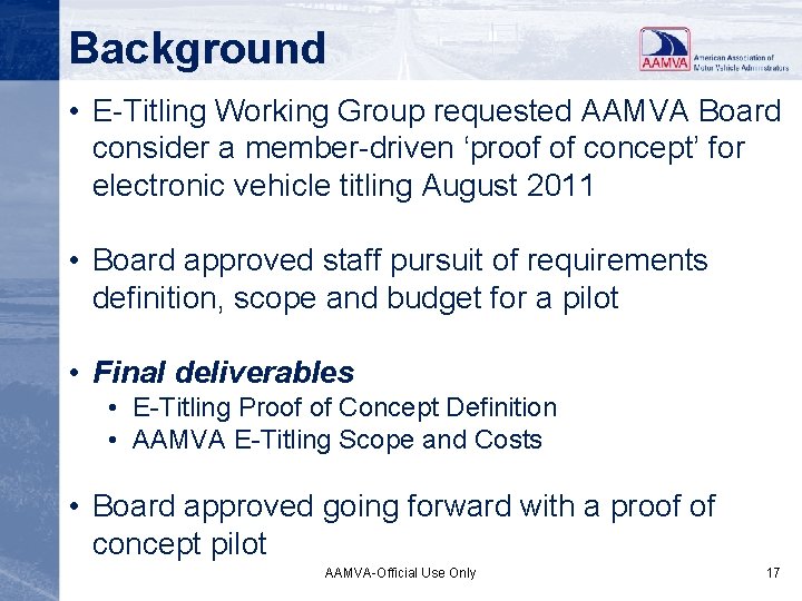Background • E-Titling Working Group requested AAMVA Board consider a member-driven ‘proof of concept’