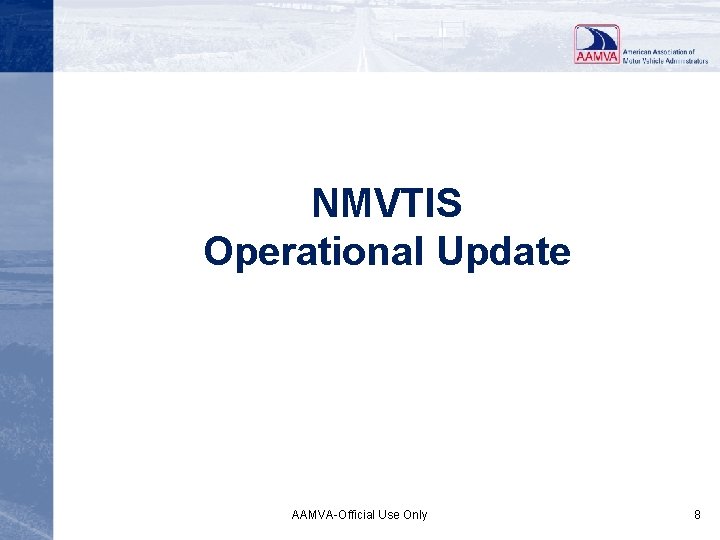 NMVTIS Operational Update AAMVA-Official Use Only 8 