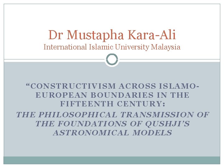 Dr Mustapha Kara-Ali International Islamic University Malaysia “CONSTRUCTIVISM ACROSS ISLAMOEUROPEAN BOUNDARIES IN THE FIFTEENTH