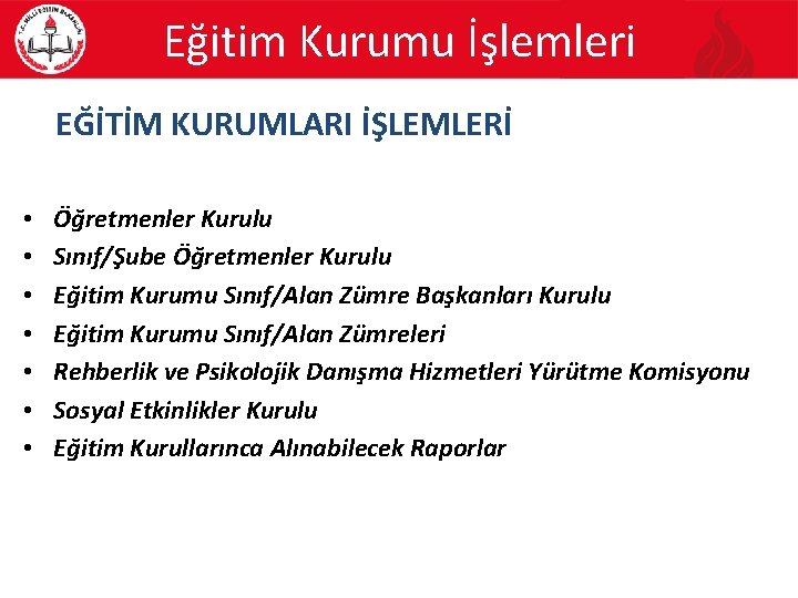 Eğitim Kurumu İşlemleri EĞİTİM KURUMLARI İŞLEMLERİ • • Öğretmenler Kurulu Sınıf/Şube Öğretmenler Kurulu Eğitim