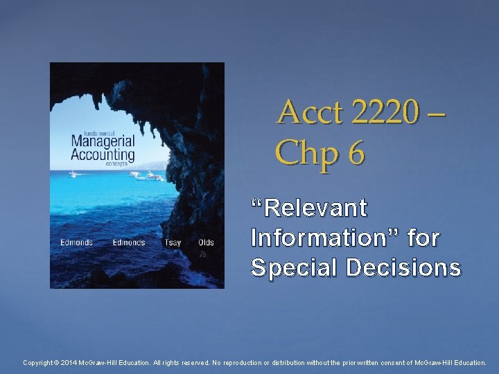 Acct 2220 – Chp 6 “Relevant Information” for Special Decisions Copyright © 2014 Mc.