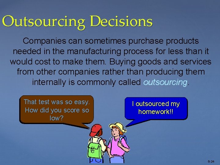 Outsourcing Decisions Companies can sometimes purchase products needed in the manufacturing process for less