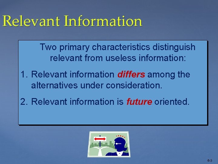 Relevant Information Two primary characteristics distinguish relevant from useless information: 1. Relevant information differs